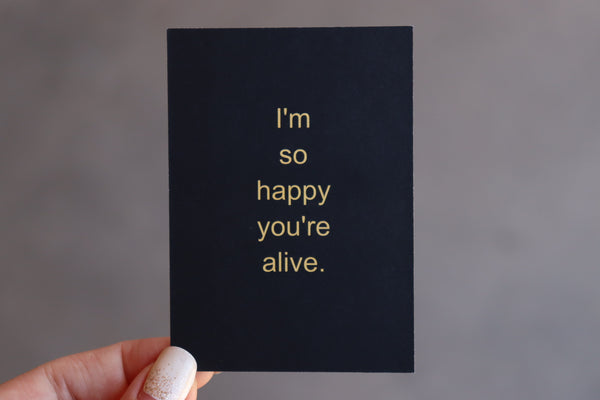 Black Inspirational Card (I’m so happy you’re alive)