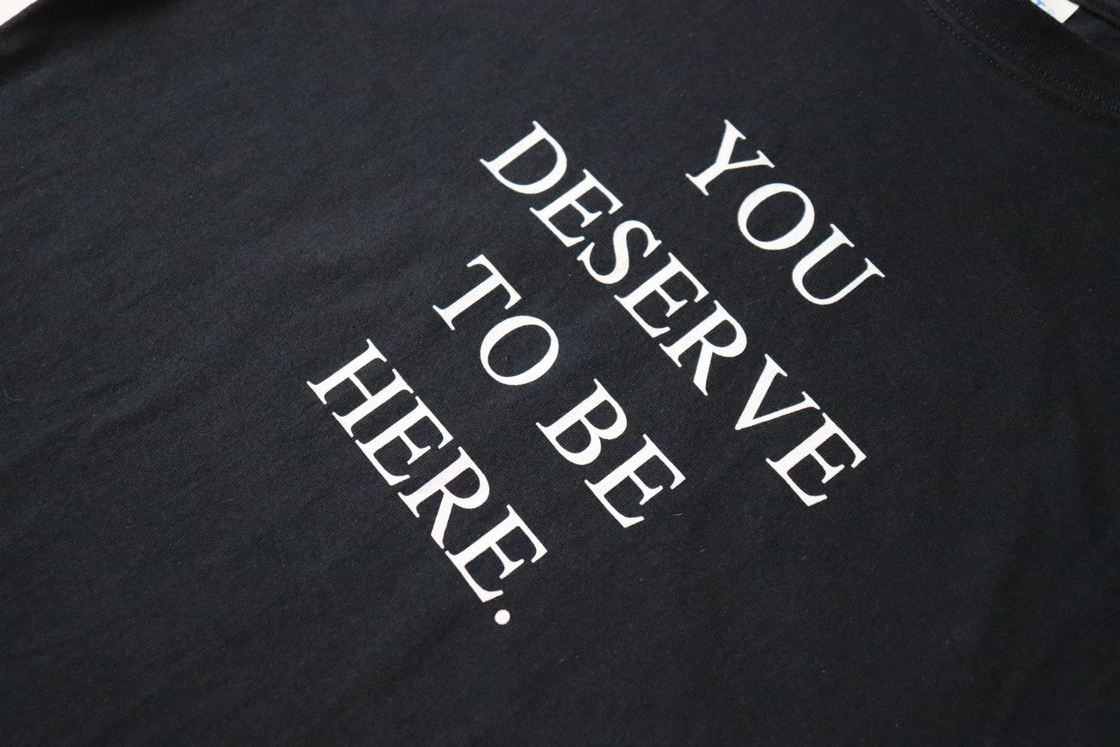 You Deserve To Be Here T Shirt ❤️