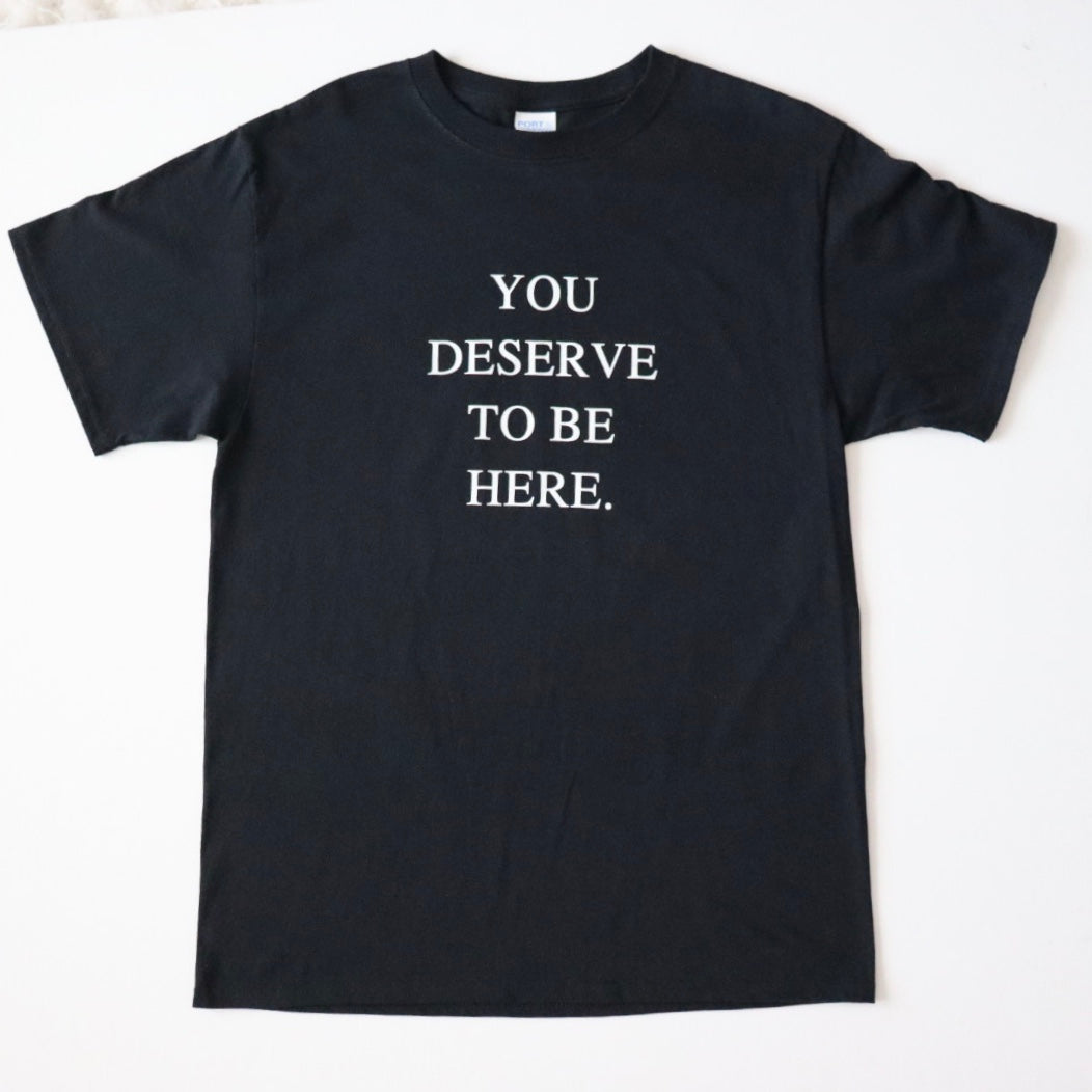 You Deserve To Be Here T Shirt ❤️