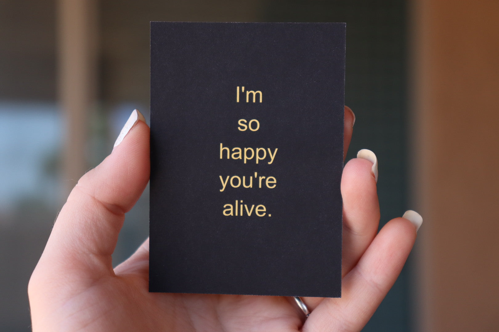Black Inspirational Card (I’m so happy you’re alive)
